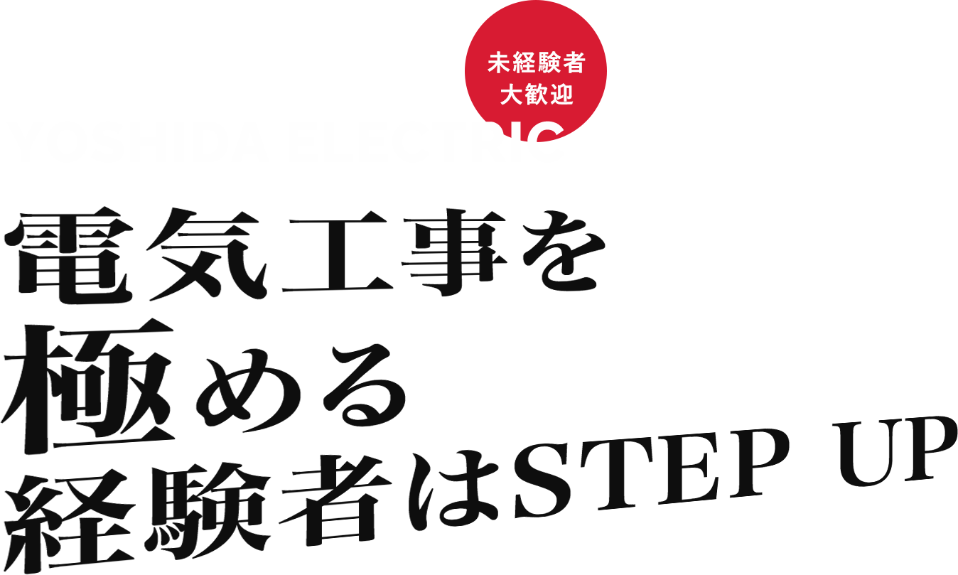 未経験者大歓迎 YOSHIDA ELECTRIC 電気工事を極める経験者はSTEP UP